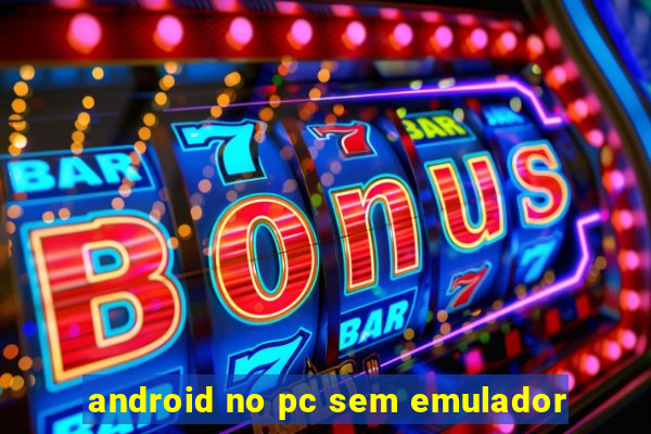 android no pc sem emulador